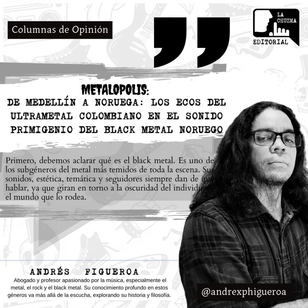 METALÓPOLIS: Capítulo III -DE MEDELLÍN A NORUEGA: LOS ECOS DEL ULTRAMETAL COLOMBIANO EN EL SONIDO PRIMIGENIO DEL BLACK METAL&nbsp;NORUEGO