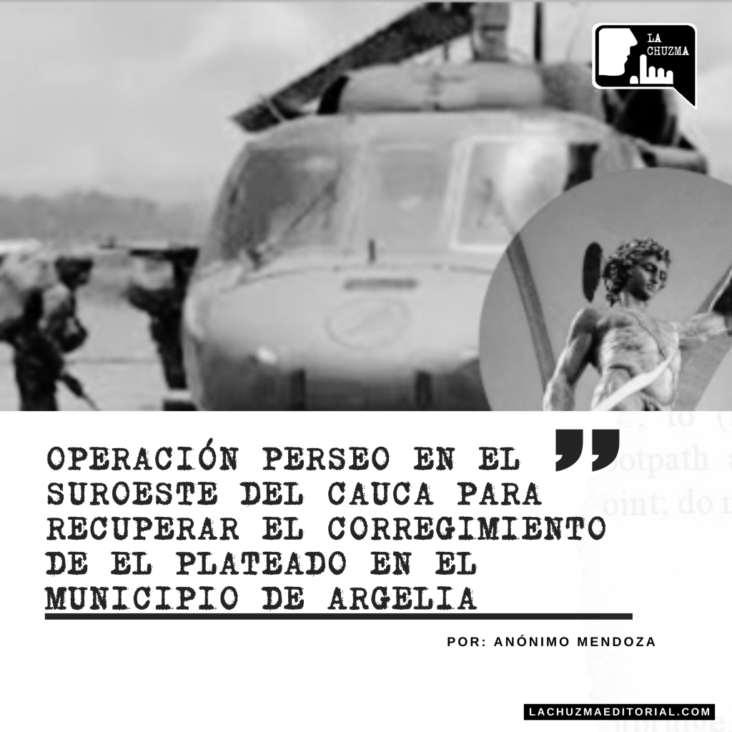 OPERACIÓN PERSEO EN EL SUROESTE DEL CAUCA PARA RECUPERAR EL CORREGIMIENTO DE EL PLATEADO EN EL MUNICIPIO DE&nbsp;ARGELIA