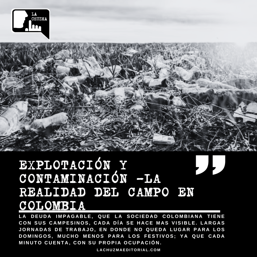 EXPLOTACIÓN Y CONTAMINACIÓN -LA REALIDAD DEL CAMPO EN&nbsp;COLOMBIA